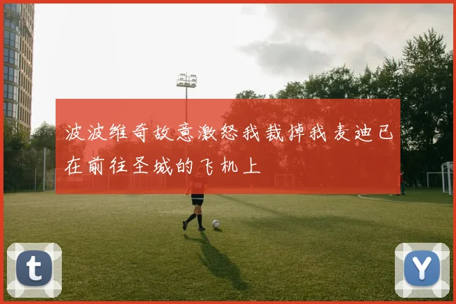 波波维奇故意激怒我裁掉我麦迪已在前往圣城的飞机上