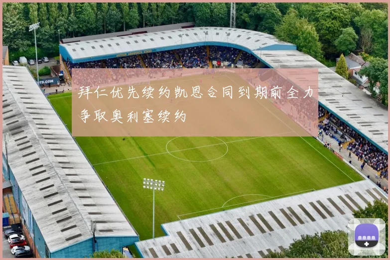 拜仁优先续约凯恩合同到期前全力争取奥利塞续约