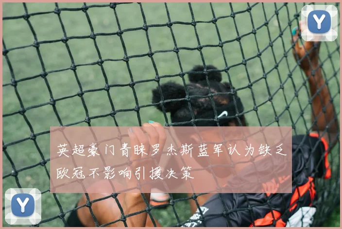 英超豪门青睐罗杰斯蓝军认为缺乏欧冠不影响引援决策